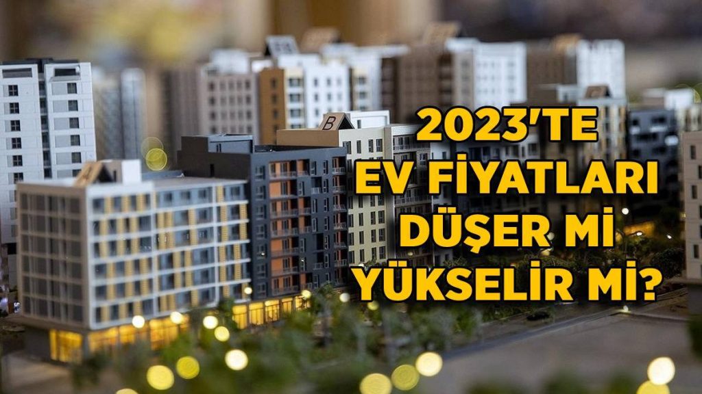 2023’te ev (konut) fiyatları yükselir mi (faizler düşünce) daire fiyatları ne kadar artar?