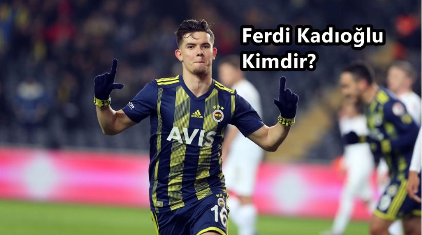 Ferdi Kadıoğlu Kimdir, Nerelidir? Ferdi Kadıoğlu Futbol Kariyeri