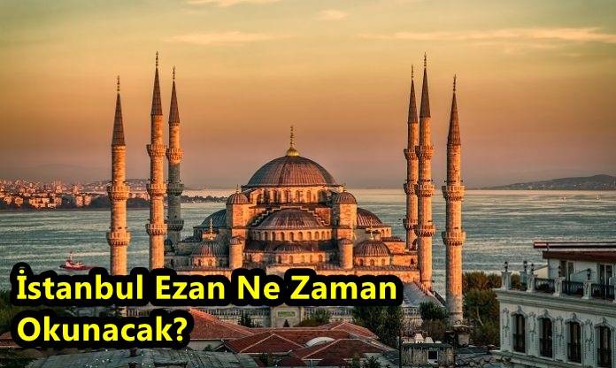 İstanbul Ezan Ne Zaman Okunacak? İstanbul Akşam Ezanı Saat Kaçta?