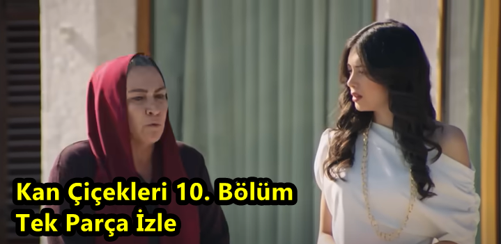 Kan Çiçekleri 10. Bölüm Tek Parça İzle! Kan Çiçekleri 10. Bölüm