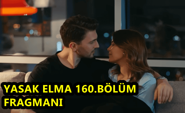 Yasak Elma 160.Bölüm Fragmanı Yayınlandı Mı? Yasak Elma 160.Bölüm İzle