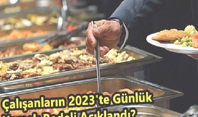 Çalışanların 2023’te Günlük Yemek Bedeli Açıklandı?