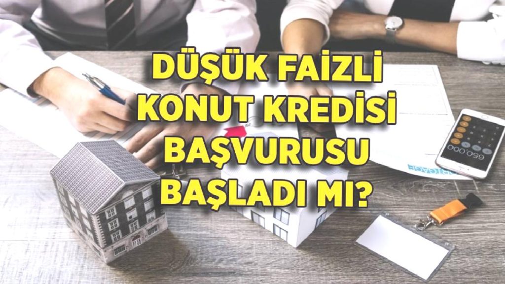 Düşük faizli konut kredisi başvurusu 2023 başladı mı, ne zaman başlayacak?