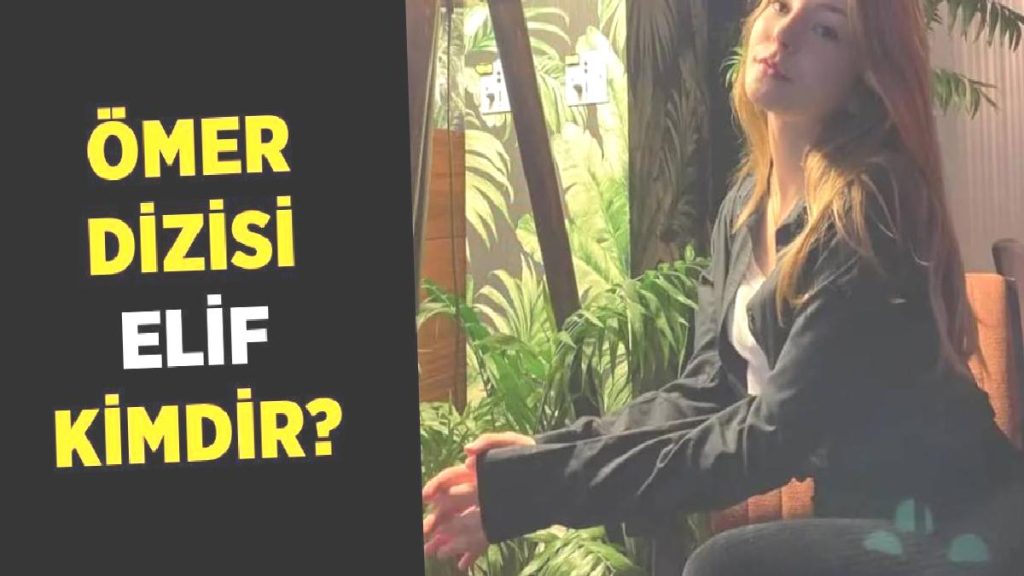 Ömer dizisi Elif kimdir, nereli, kaç yaşında? (İrem Tokat)