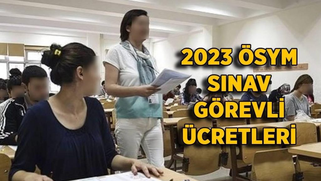 ÖSYM sınav görevli ücreti 2023 | Gözetmen-Yedek Gözetmen-Salon Başkanı sınav görevi ücreti ne kadar?