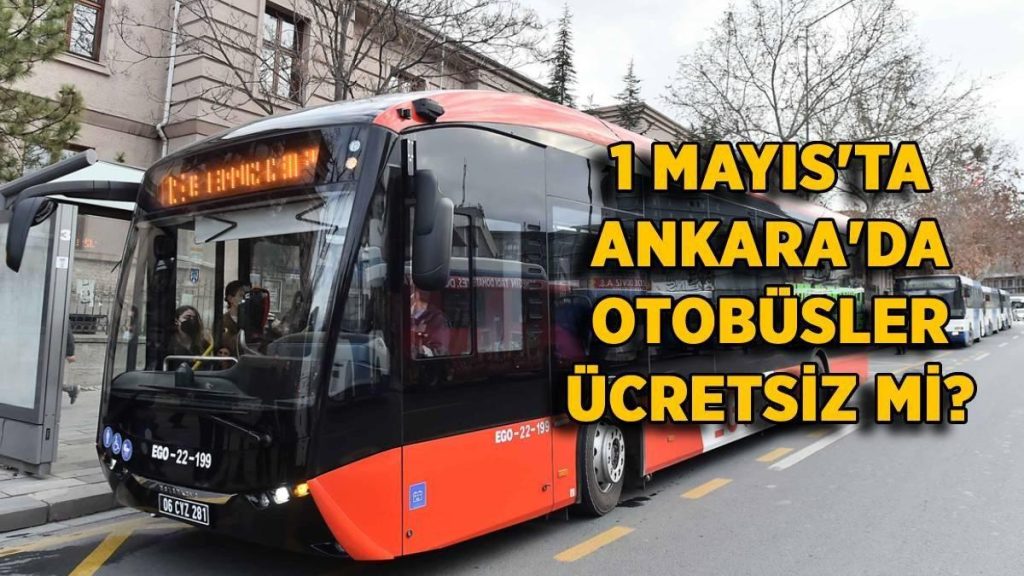 1 Mayıs’ta Ankara’da EGO otobüsler bedava mı? Ankara otobüs, metro 1 Mayıs’ta ücretsiz mi?