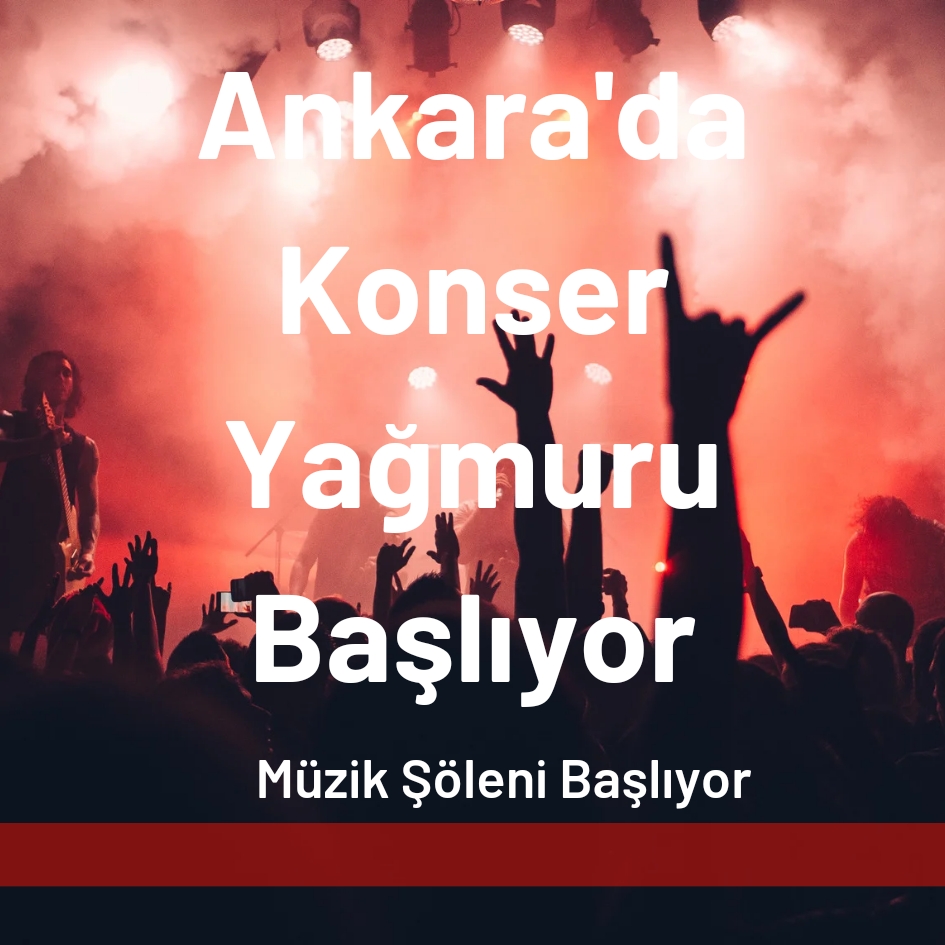 Ankara’da Ücretsiz Konser Yağmuru Başlıyor Gün gün Ankara Ücretsiz Konser Programı