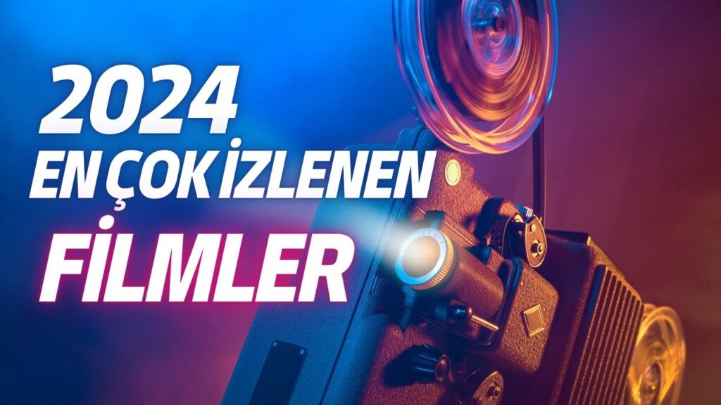 2024 Yılının En Çok İzlenen Filmleri